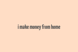 i make money from home