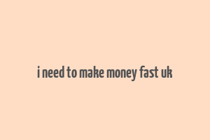 i need to make money fast uk