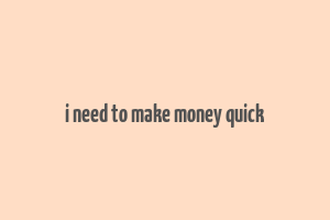 i need to make money quick