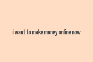 i want to make money online now