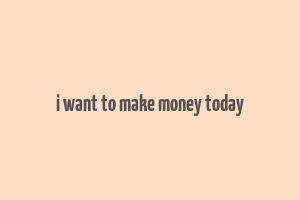 i want to make money today