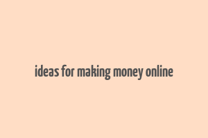 ideas for making money online