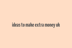 ideas to make extra money uk