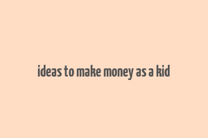 ideas to make money as a kid