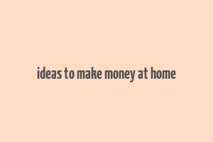 ideas to make money at home