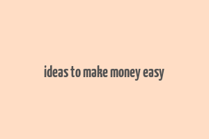 ideas to make money easy