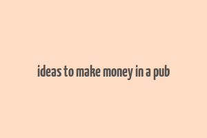 ideas to make money in a pub