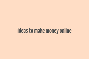 ideas to make money online