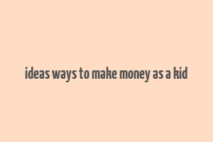 ideas ways to make money as a kid