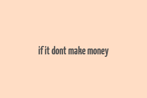 if it dont make money