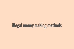 illegal money making methods