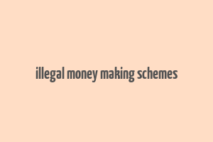 illegal money making schemes