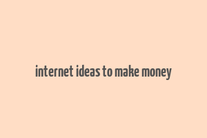 internet ideas to make money