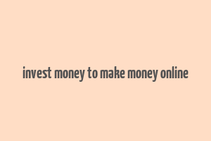 invest money to make money online