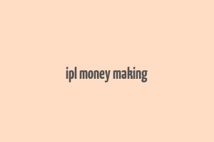 ipl money making