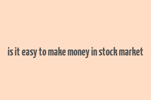 is it easy to make money in stock market