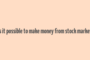 is it possible to make money from stock market