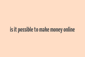 is it possible to make money online