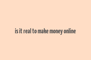 is it real to make money online