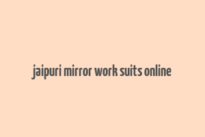 jaipuri mirror work suits online