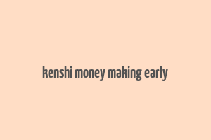 kenshi money making early