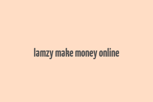 lamzy make money online