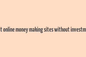 legit online money making sites without investment