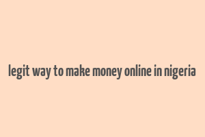 legit way to make money online in nigeria