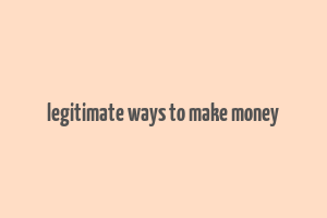 legitimate ways to make money