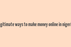 legitimate ways to make money online in nigeria