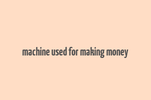 machine used for making money