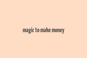 magic to make money