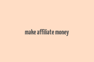 make affiliate money