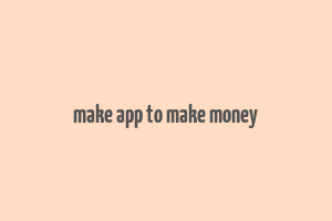 make app to make money