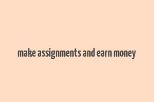 make assignments and earn money