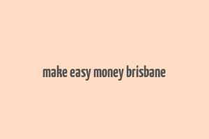 make easy money brisbane