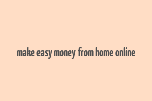 make easy money from home online