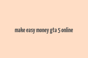 make easy money gta 5 online