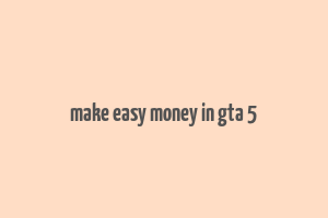 make easy money in gta 5