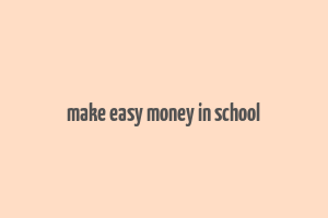 make easy money in school