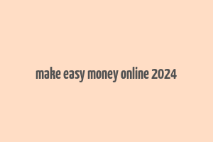 make easy money online 2024