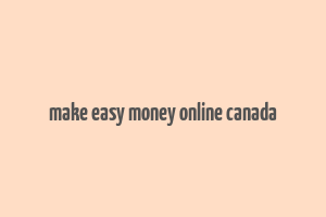 make easy money online canada