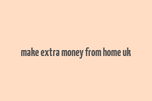 make extra money from home uk