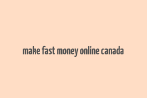 make fast money online canada