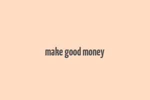 make good money