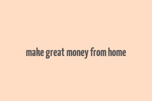 make great money from home