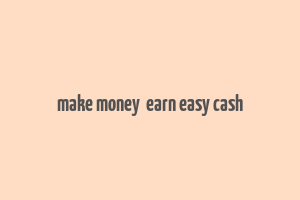 make money  earn easy cash