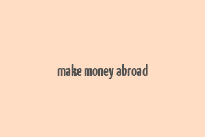 make money abroad