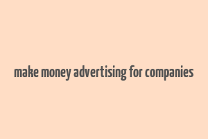 make money advertising for companies