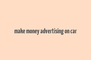 make money advertising on car